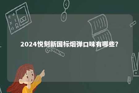 2024悦刻新国标烟弹口味有哪些？ 